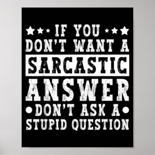 If Dont Want A Sarcastic Answer Funny Saying Humou Poster