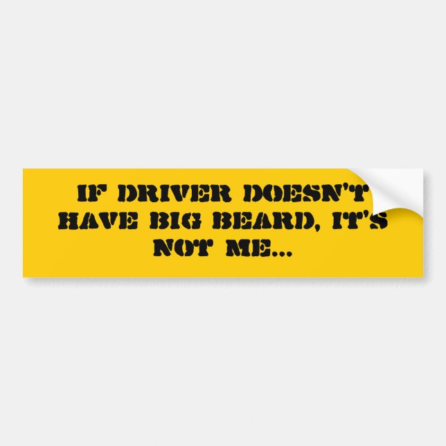If driver doesn't have big beard, it's not me... bumper sticker (Front)