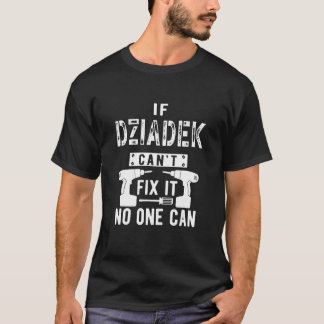If Dziadek Can't Fix It No One Can Poland Polish G T-Shirt