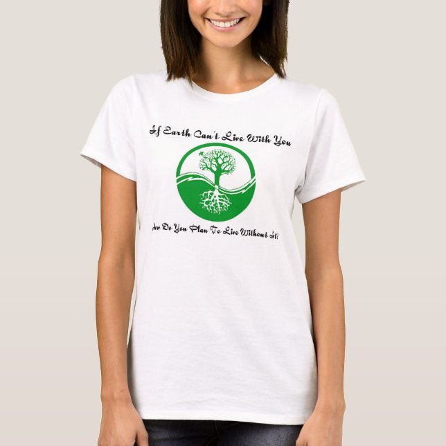 If earth can't live with you T-Shirt (Front)