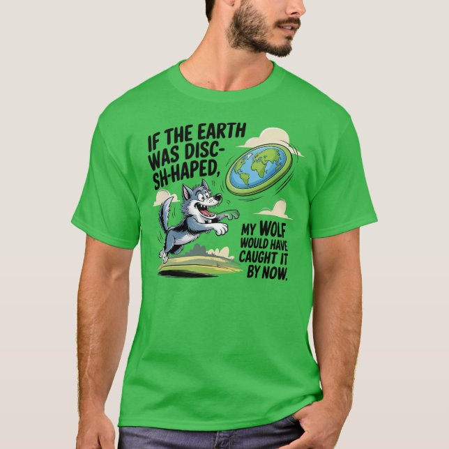 If Earth Was a Disc My Wolf Would Catch It T-Shirt (Front)