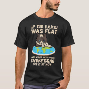 If Earth Was Flat Cat Pushed Everything Men Women T-Shirt