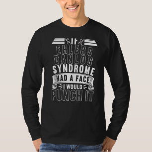 If Ehlers Danlos Syndrome Had A Face I Would Punch T-Shirt