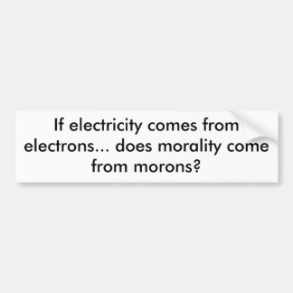 If electricity comes from electrons... does mor... bumper sticker