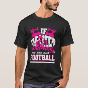 If Embroidery Was Easy They'd Call It Football T-Shirt