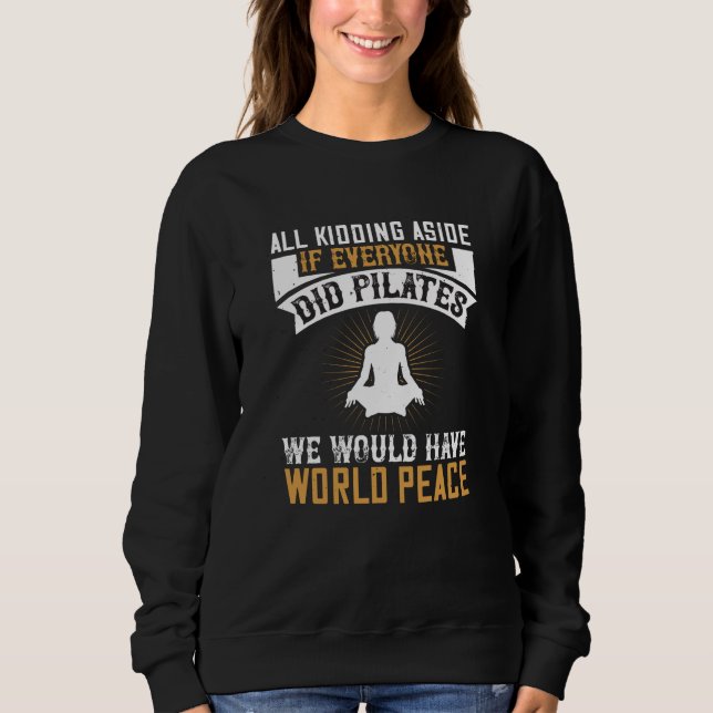 If Everyone Did Pilates We Would Have Peace Sweatshirt (Front)