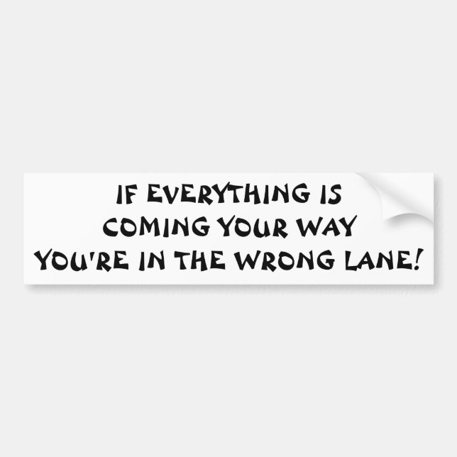 If Everything is Coming Your Way, Switch Lanes! Bumper Sticker (Front)