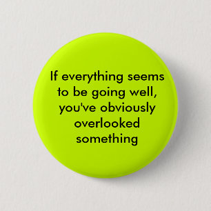 If everything seems to be going well, you've ob... 6 cm round badge