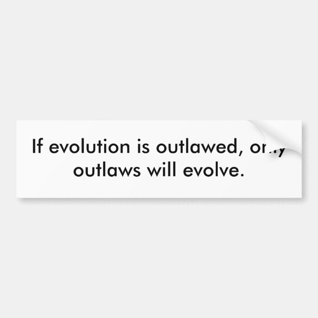If evolution is outlawed, only outlaws will evolve bumper sticker (Front)