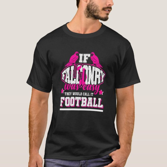 If Falconry Was Easy They'd Call It Football T-Shirt (Front)