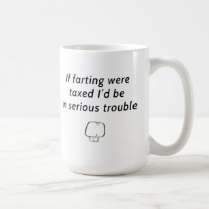 if farting were taxed i'd be in serious trouble coffee mug