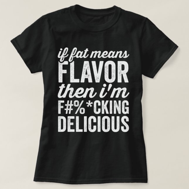 If Fat Means Flavor Then Im Delicious T-Shirt (Design Front)