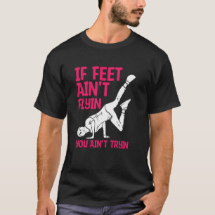 If Feet Ain't Flyin You Ain't Tryin Funny Break Da T-Shirt