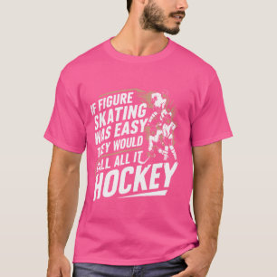 If Figure Skating Was Easy They Would Call It Hock T-Shirt