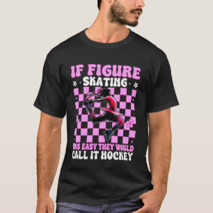 If Figure Skating was Easy They Would Call It Hock T-Shirt