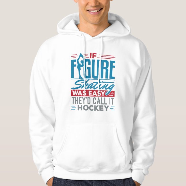 If Figure Skating Was Easy They'd Call It Hockey Hoodie (Front)