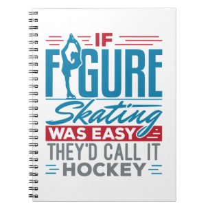 If Figure Skating Was Easy They'd Call It Hockey Notebook