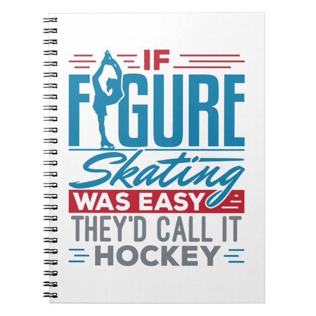 If Figure Skating Was Easy They'd Call It Hockey Notebook (Front)