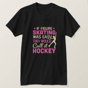 If Figure Skating Was They Would Call It Hockey T-Shirt