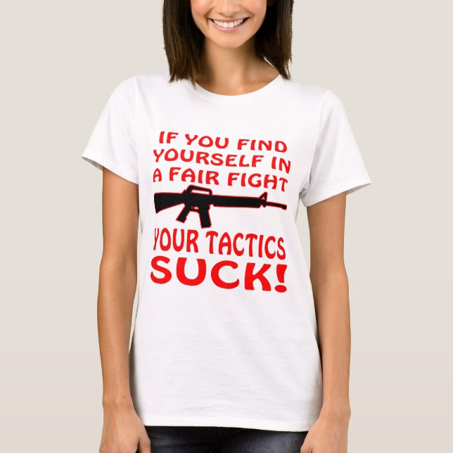 If Find Yourself In A Fair Fight Your Tactics Suck T-Shirt (Front)