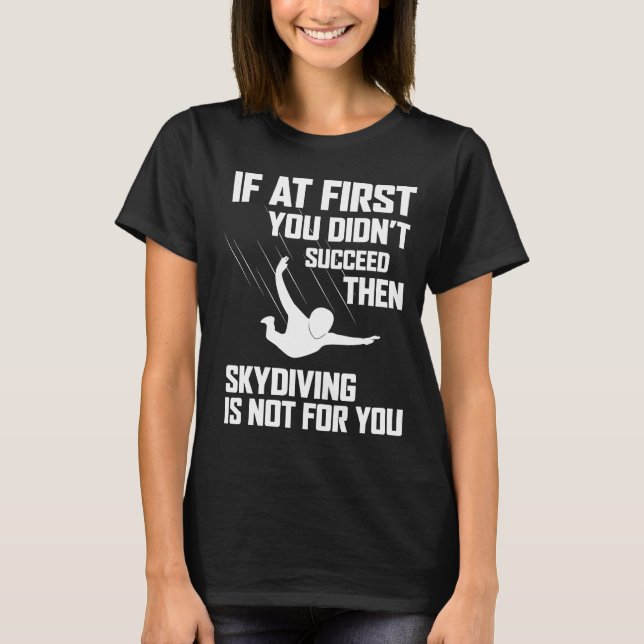 If First You Dont Succeed Skydiving Is Not For You T-Shirt (Front)