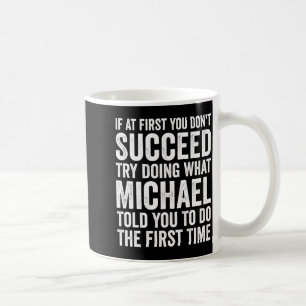 If First You Dont Succeed Try Doing What Michael Coffee Mug