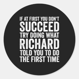 If First You Dont Succeed Try Doing What Richard Classic Round Sticker