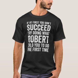 If First You Don't Succeed Try Doing What Robert T-Shirt