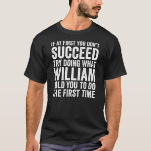If First You Don't Succeed Try Doing What William T-Shirt