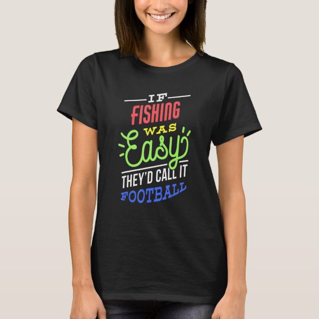 If Fishing Was Easy Saying Funny Fisher Fisherman T-Shirt (Front)