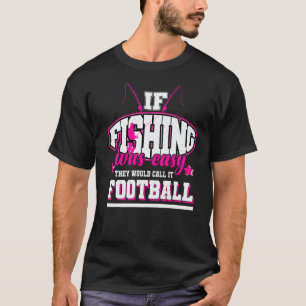 If Fishing Was Easy They'd Call It Football T-Shirt