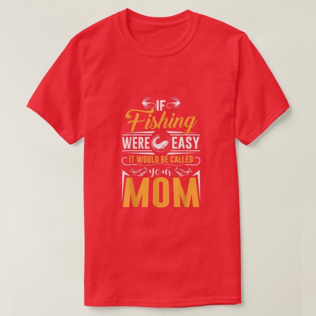 If Fishing Were Easy It Would Be Called Your Mum  T-Shirt (Design Front)