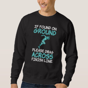 If Found On Ground Please Drag Across Finish Line Sweatshirt
