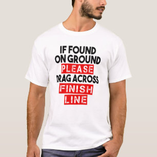 If found on ground, Please drag across finish line T-Shirt
