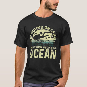 If Found On Land Please Throw Back Into The Ocean  T-Shirt