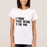 If Found Please Return To Pub T-Shirt<br><div class="desc">If Found Please Return To Pub funny slogan</div>