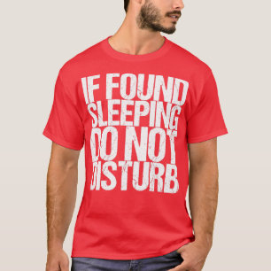 If Found Sleeping Do Not Disturb T-Shirt
