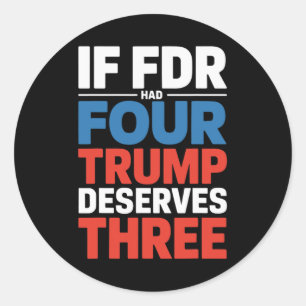 If Franklin D Roosevelt Had Four Trump Deserves Th Classic Round Sticker