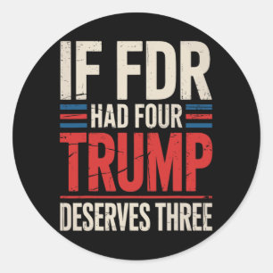 If Franklin D Roosevelt Had Four Trump Deserves Th Classic Round Sticker