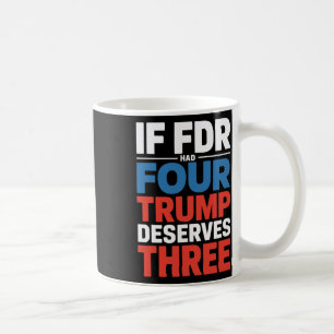 If Franklin D Roosevelt Had Four Trump Deserves Th Coffee Mug