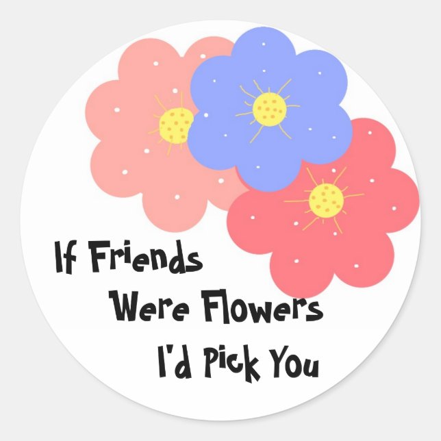 If Friends Were Flowers Classic Round Sticker (Front)