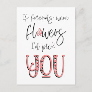 If Friends Were flowers I’d Pick You Quote White Postcard
