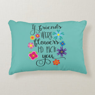 If Friends Were Flowers, I'd pick you Decorative Cushion