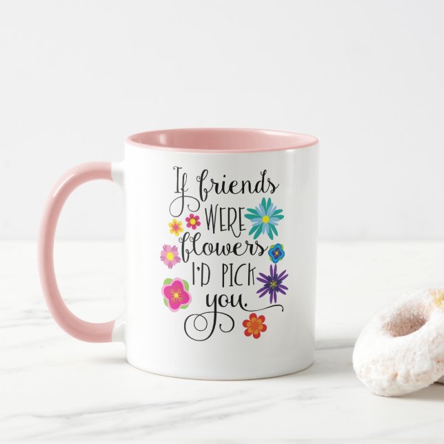 If Friends Were Flowers, I'd pick you Mug (With Donut)
