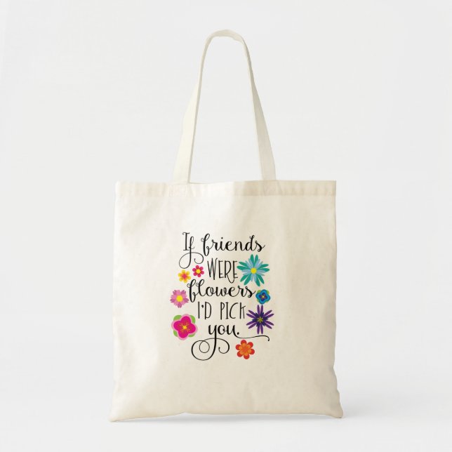 If Friends Were Flowers, I'd pick you Tote Bag (Front)