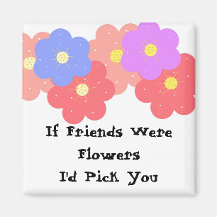 If Friends Were Flowers Magnet