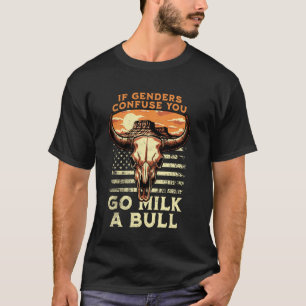 If Genders Confuse You, Go Milk A Bull Funny Joke T-Shirt