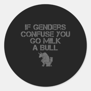 If Genders Confuse You Go Milk A Bull T-shirt.png Classic Round Sticker
