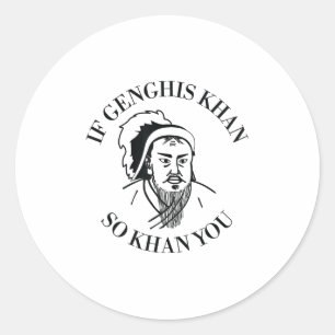 If Genghis Khan So Khan You Funny Motivation  Classic Round Sticker