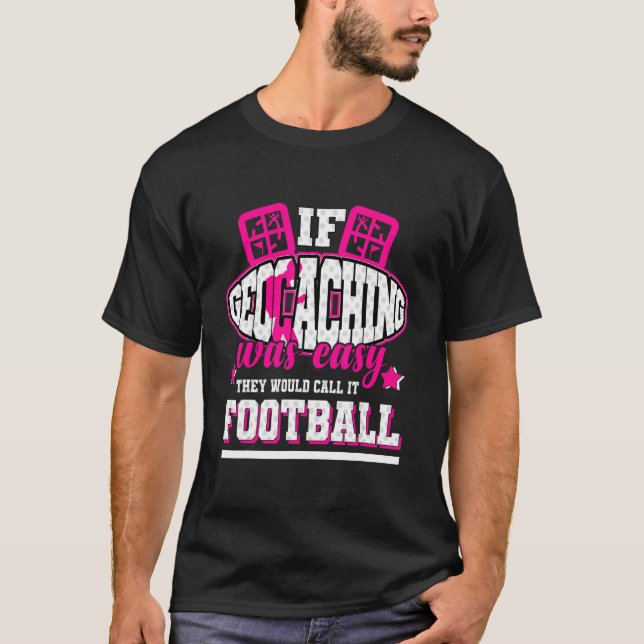 If Geocaching Was Easy They'd Call It Football T-Shirt (Front)